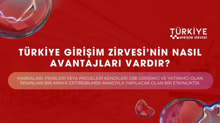 Türkiye Girişim Zirvesi’nin nasıl avantajları vardır?